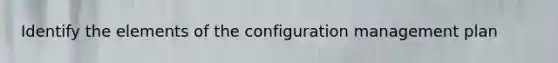 Identify the elements of the configuration management plan