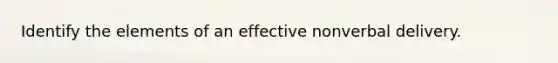 Identify the elements of an effective nonverbal delivery.