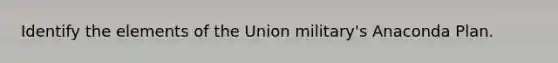 Identify the elements of the Union military's Anaconda Plan.