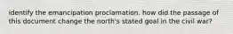 identify the emancipation proclamation. how did the passage of this document change the north's stated goal in the civil war?