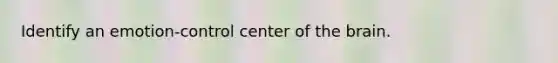 Identify an emotion-control center of the brain.