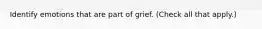 Identify emotions that are part of grief. (Check all that apply.)