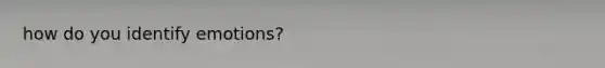 how do you identify emotions?