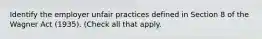 Identify the employer unfair practices defined in Section 8 of the Wagner Act (1935). (Check all that apply.