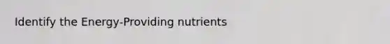 Identify the Energy-Providing nutrients