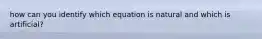 how can you identify which equation is natural and which is artificial?