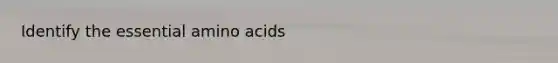 Identify the essential amino acids