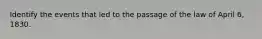 Identify the events that led to the passage of the law of April 6, 1830.