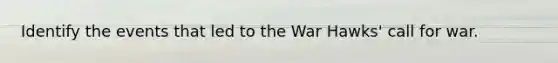 Identify the events that led to the War Hawks' call for war.