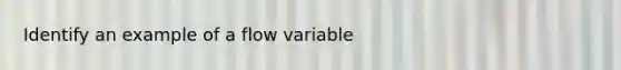 Identify an example of a flow variable