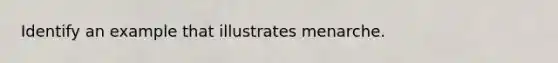 Identify an example that illustrates menarche.