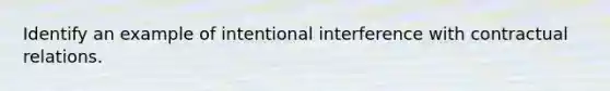 Identify an example of intentional interference with contractual relations.