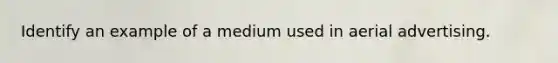 Identify an example of a medium used in aerial advertising.