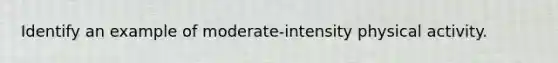 Identify an example of moderate-intensity physical activity.
