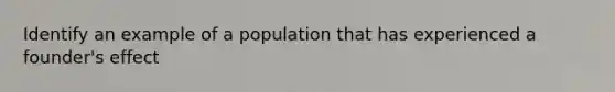 Identify an example of a population that has experienced a founder's effect