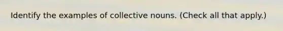 Identify the examples of collective nouns. (Check all that apply.)