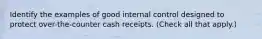 Identify the examples of good internal control designed to protect over-the-counter cash receipts. (Check all that apply.)