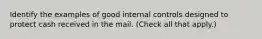 Identify the examples of good internal controls designed to protect cash received in the mail. (Check all that apply.)