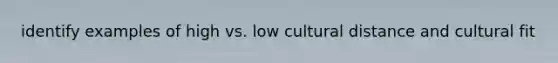 identify examples of high vs. low cultural distance and cultural fit