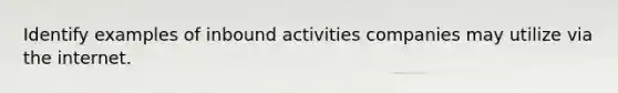 Identify examples of inbound activities companies may utilize via the internet.