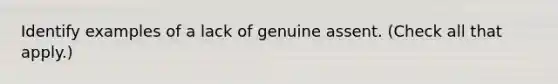 Identify examples of a lack of genuine assent. (Check all that apply.)