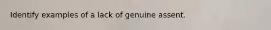 Identify examples of a lack of genuine assent.