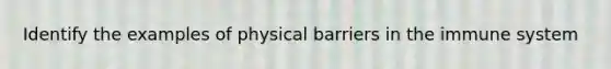 Identify the examples of physical barriers in the immune system