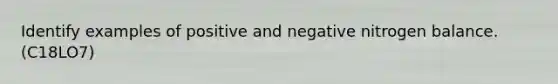 Identify examples of positive and negative nitrogen balance. (C18LO7)