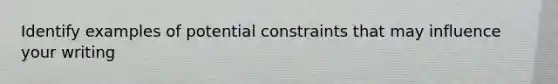 Identify examples of potential constraints that may influence your writing