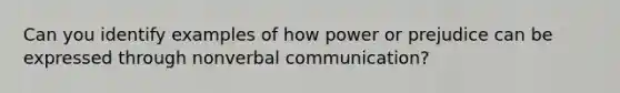 Can you identify examples of how power or prejudice can be expressed through nonverbal communication?