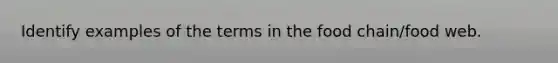 Identify examples of the terms in the food chain/food web.