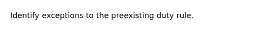 Identify exceptions to the preexisting duty rule.