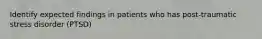 Identify expected findings in patients who has post-traumatic stress disorder (PTSD)