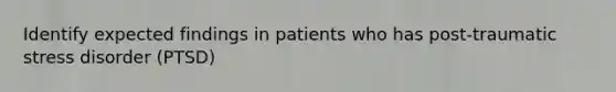 Identify expected findings in patients who has post-traumatic stress disorder (PTSD)