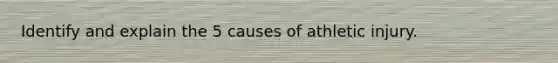 Identify and explain the 5 causes of athletic injury.