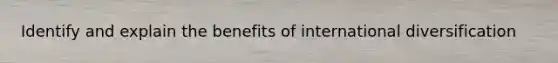 Identify and explain the benefits of international diversification