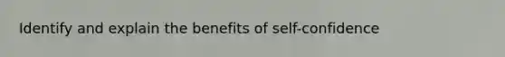 Identify and explain the benefits of self-confidence