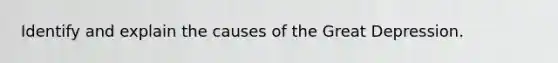 Identify and explain the causes of the Great Depression.