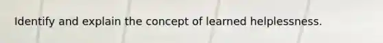 Identify and explain the concept of learned helplessness.