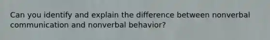 Can you identify and explain the difference between nonverbal communication and nonverbal behavior?