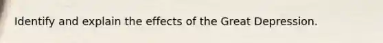 Identify and explain the effects of the Great Depression.