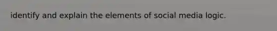 identify and explain the elements of social media logic.