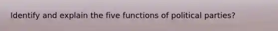 Identify and explain the five functions of <a href='https://www.questionai.com/knowledge/kKK5AHcKHQ-political-parties' class='anchor-knowledge'>political parties</a>?