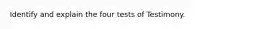 Identify and explain the four tests of Testimony.