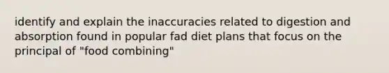 identify and explain the inaccuracies related to digestion and absorption found in popular fad diet plans that focus on the principal of "food combining"