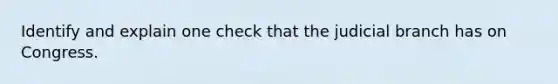 Identify and explain one check that the judicial branch has on Congress.