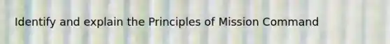 Identify and explain the Principles of Mission Command