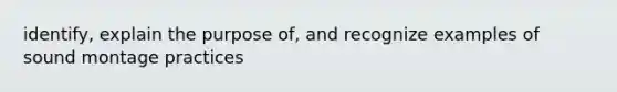 identify, explain the purpose of, and recognize examples of sound montage practices