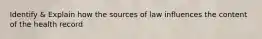 Identify & Explain how the sources of law influences the content of the health record