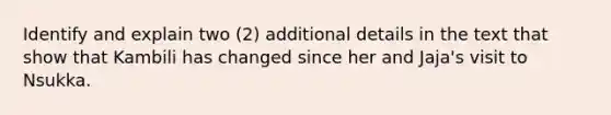 Identify and explain two (2) additional details in the text that show that Kambili has changed since her and Jaja's visit to Nsukka.